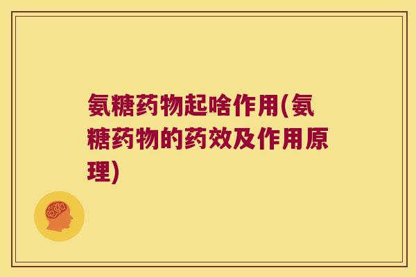 氨糖药物起啥作用(氨糖药物的药效及作用原理)