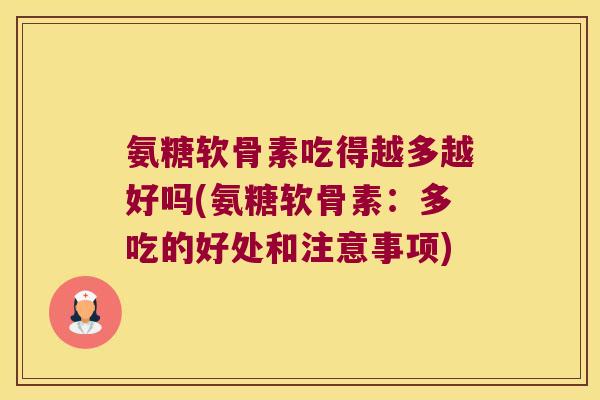 氨糖软骨素吃得越多越好吗(氨糖软骨素:多吃的好处和注意事项)