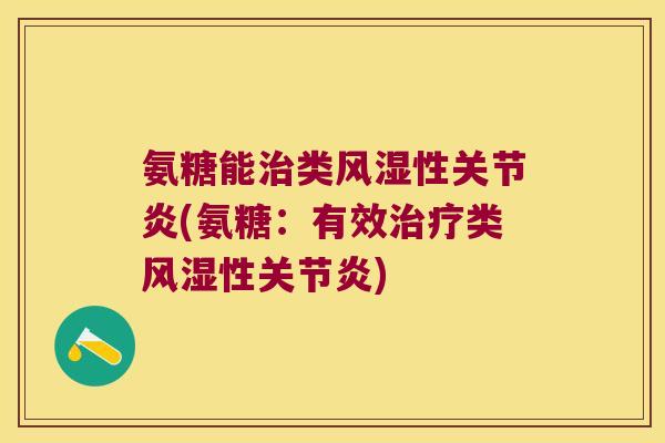 氨糖能治类风湿性关节炎(氨糖:有效治疗类风湿性关节炎)