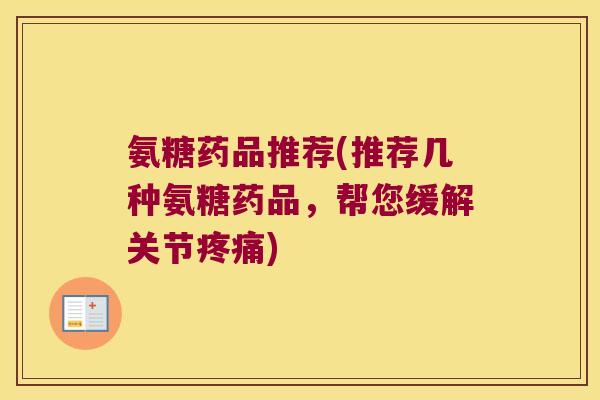 氨糖药品推荐(推荐几种氨糖药品，帮您缓解关节疼痛)