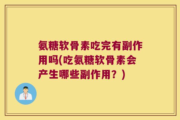 氨糖软骨素吃完有副作用吗(吃氨糖软骨素会产生哪些副作用?)