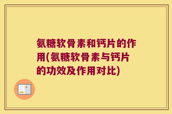 氨糖软骨素和钙片的作用(氨糖软骨素与钙片的功效及作用对比)