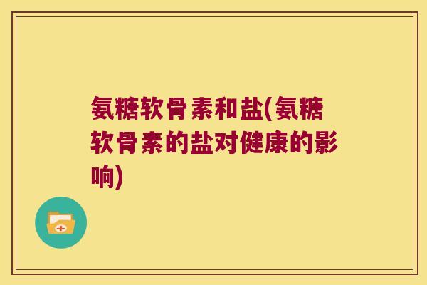 氨糖软骨素和盐(氨糖软骨素的盐对健康的影响)