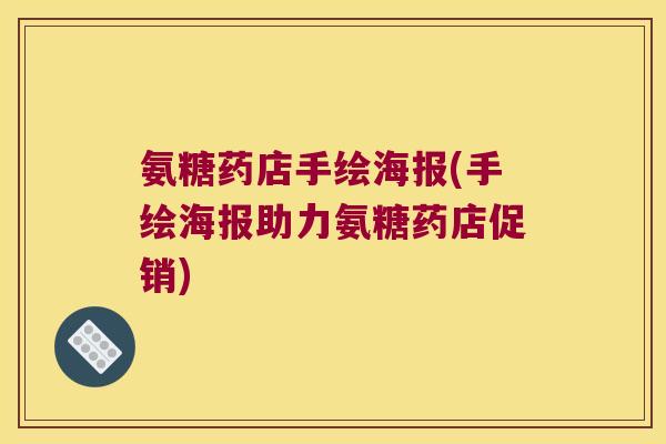 氨糖药店手绘海报(手绘海报助力氨糖药店促销)
