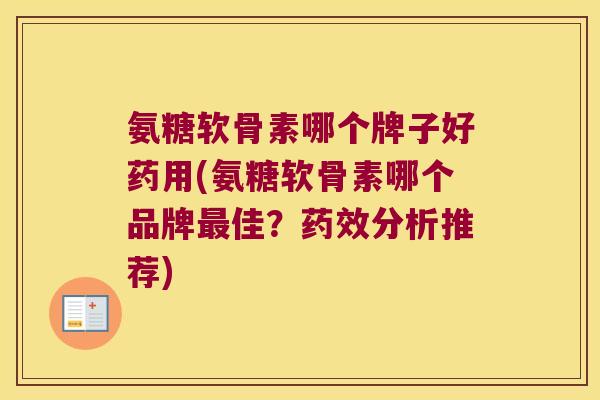 氨糖软骨素哪个牌子好药用(氨糖软骨素哪个品牌最佳?药效分析推荐)