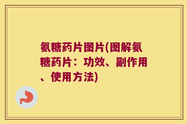 氨糖药片图片(图解氨糖药片:功效、副作用、使用方法)