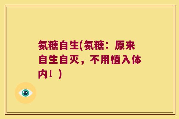 氨糖自生(氨糖：原来自生自灭，不用植入体内！)