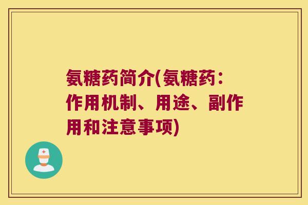 氨糖药简介(氨糖药:作用机制、用途、副作用和注意事项)