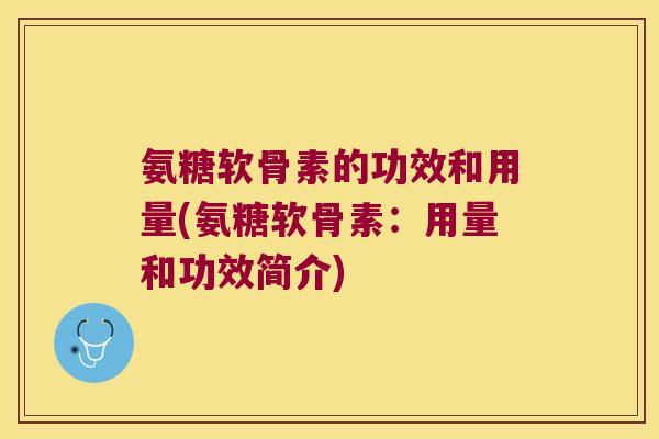 氨糖软骨素的功效和用量(氨糖软骨素:用量和功效简介)