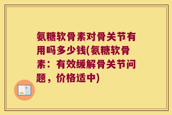 氨糖软骨素对骨关节有用吗多少钱(氨糖软骨素:有效缓解骨关节问题,价格适中)