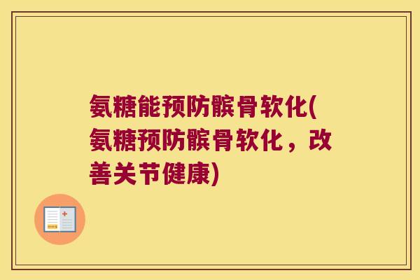氨糖能预防髌骨软化(氨糖预防髌骨软化,改善关节健康)