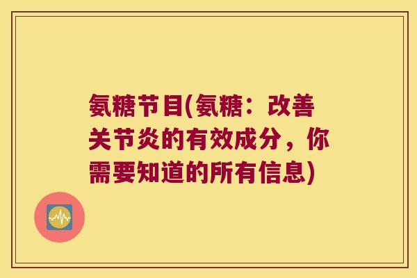 氨糖节目(氨糖:改善关节炎的有效成分,你需要知道的所有信息)