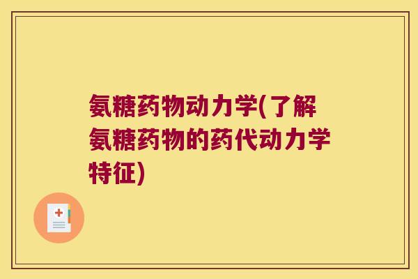 氨糖药物动力学(了解氨糖药物的药代动力学特征)