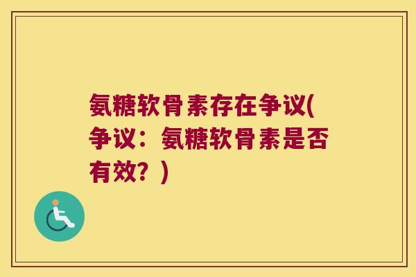 氨糖软骨素存在争议(争议:氨糖软骨素是否有效?)