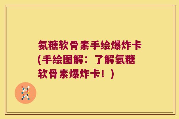 氨糖软骨素手绘爆炸卡(手绘图解：了解氨糖软骨素爆炸卡！)
