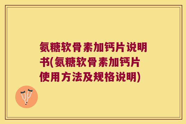 氨糖软骨素加钙片说明书(氨糖软骨素加钙片使用方法及规格说明)