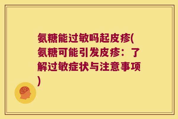 氨糖能过敏吗起皮疹(氨糖可能引发皮疹:了解过敏症状与注意事项)