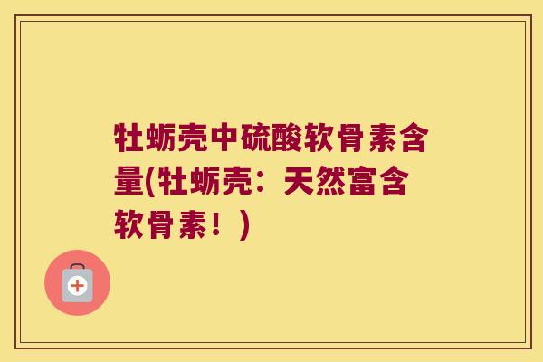 牡蛎壳中硫酸软骨素含量(牡蛎壳:天然富含软骨素!)