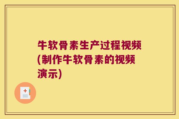 牛软骨素生产过程视频(制作牛软骨素的视频演示)