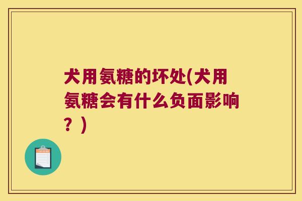 犬用氨糖的坏处(犬用氨糖会有什么负面影响?)