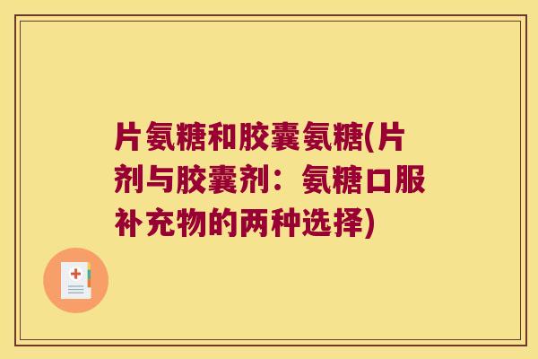片氨糖和胶囊氨糖(片剂与胶囊剂:氨糖口服补充物的两种选择)