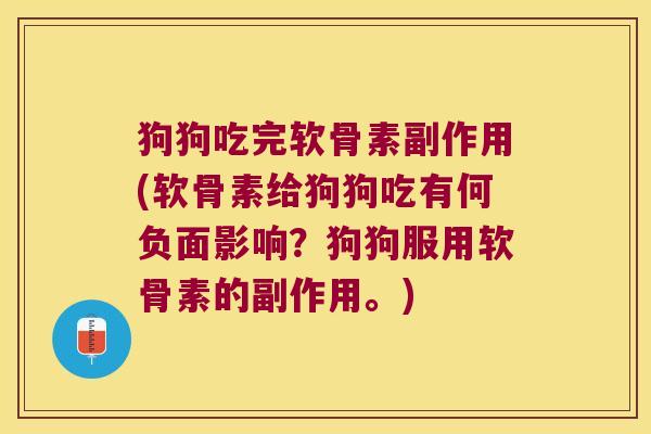 狗狗吃完软骨素副作用(软骨素给狗狗吃有何负面影响?狗狗服用软骨素的副作用。)