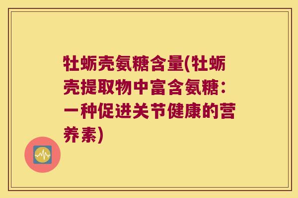 牡蛎壳氨糖含量(牡蛎壳提取物中富含氨糖:一种促进关节健康的营养素)