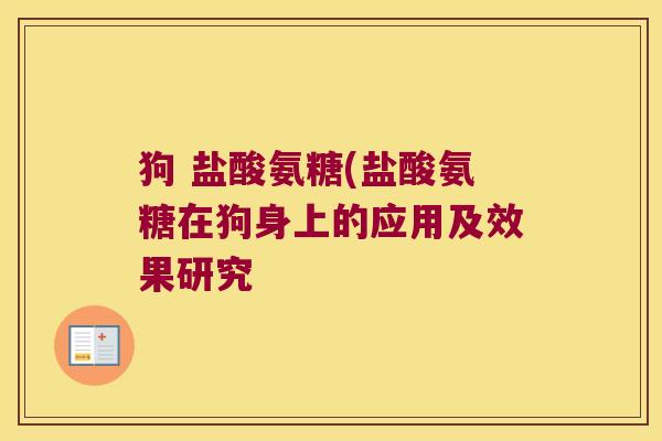狗 盐酸氨糖(盐酸氨糖在狗身上的应用及效果研究 狗 盐酸氨糖(盐酸氨糖在狗身上的应用及效果研究