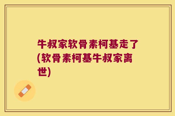 牛叔家软骨素柯基走了(软骨素柯基牛叔家离世)