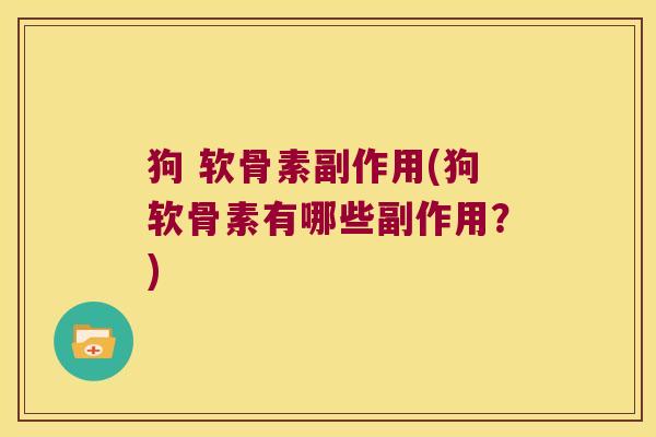 狗 软骨素副作用(狗软骨素有哪些副作用?)