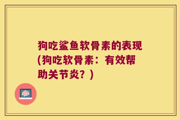 狗吃鲨鱼软骨素的表现(狗吃软骨素:有效帮助关节炎?)