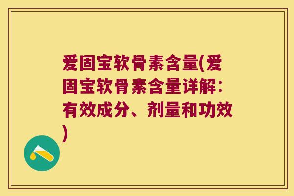 爱固宝软骨素含量(爱固宝软骨素含量详解:有效成分、剂量和功效)