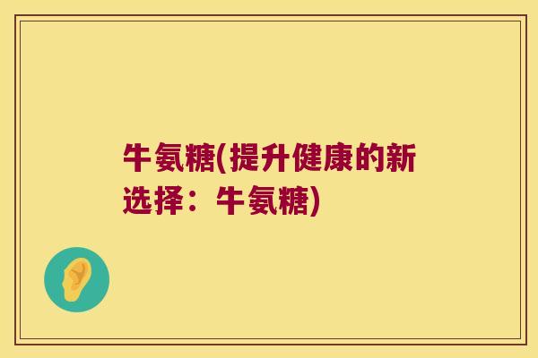 牛氨糖(提升健康的新选择:牛氨糖)