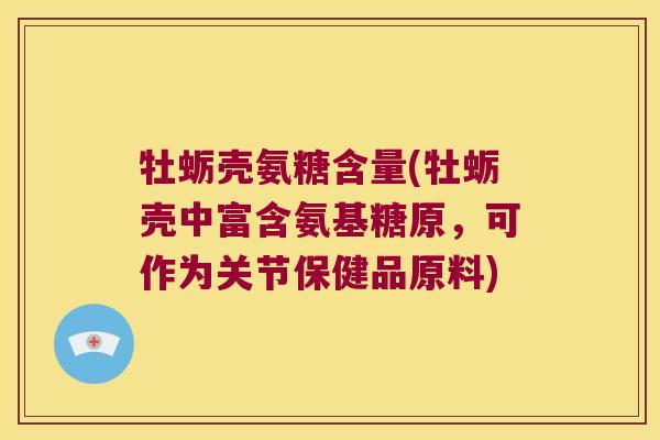 牡蛎壳氨糖含量(牡蛎壳中富含氨基糖原,可作为关节保健品原料)