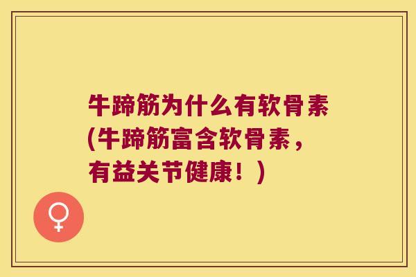 牛蹄筋为什么有软骨素(牛蹄筋富含软骨素,有益关节健康!)