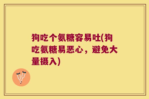 狗吃个氨糖容易吐(狗吃氨糖易恶心，避免大量摄入)