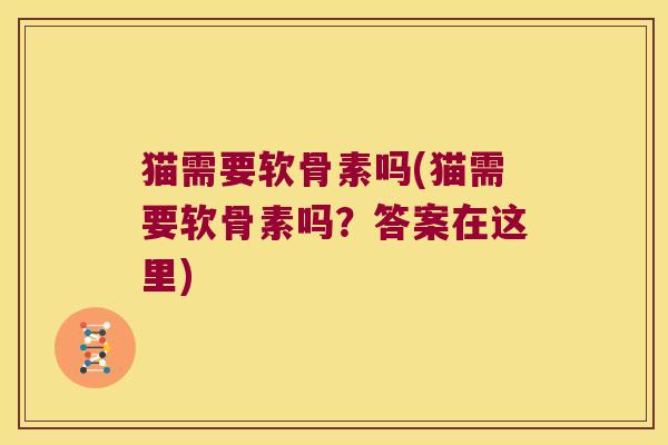 猫需要软骨素吗(猫需要软骨素吗?答案在这里)