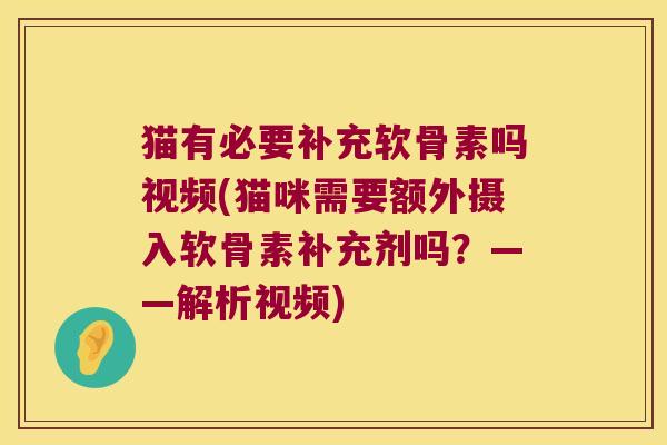 猫有必要补充软骨素吗视频(猫咪需要额外摄入软骨素补充剂吗?——解析视频)