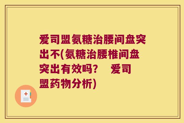 爱司盟氨糖治腰间盘突出不(氨糖治腰椎间盘突出有效吗? 爱司盟药物分析)