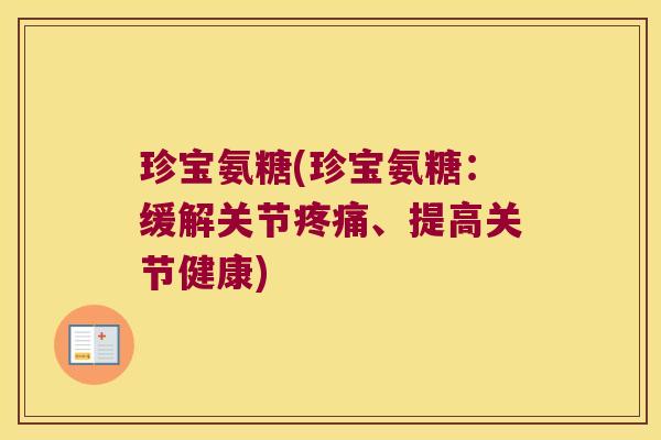 珍宝氨糖(珍宝氨糖:缓解关节疼痛、提高关节健康)