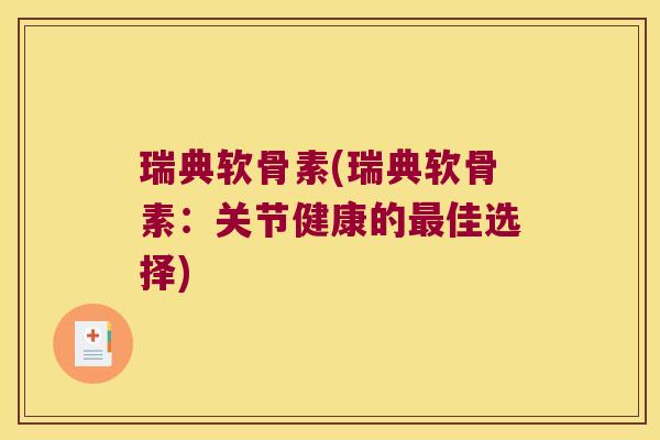 瑞典软骨素(瑞典软骨素:关节健康的最佳选择)