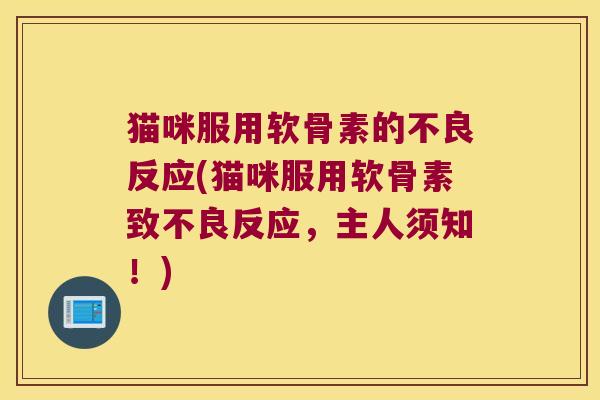 猫咪服用软骨素的不良反应(猫咪服用软骨素致不良反应,主人须知!)