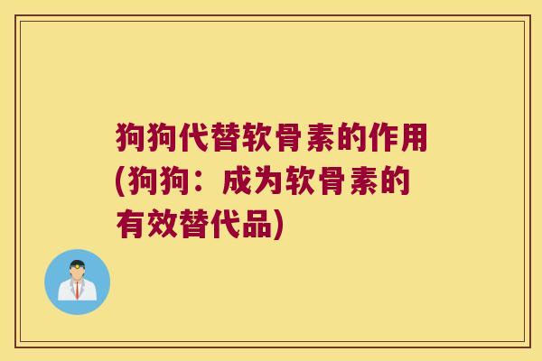 狗狗代替软骨素的作用(狗狗:成为软骨素的有效替代品)