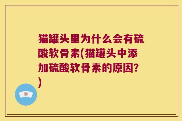 猫罐头里为什么会有硫酸软骨素(猫罐头中添加硫酸软骨素的原因?)