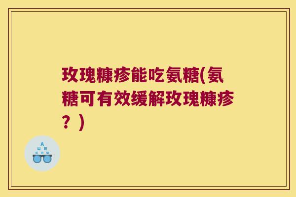 玫瑰糠疹能吃氨糖(氨糖可有效缓解玫瑰糠疹?)