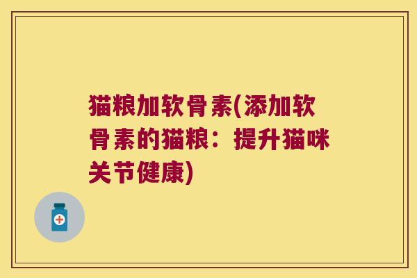 猫粮加软骨素(添加软骨素的猫粮:提升猫咪关节健康)