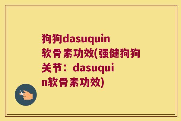 狗狗dasuquin软骨素功效(强健狗狗关节:dasuquin软骨素功效)