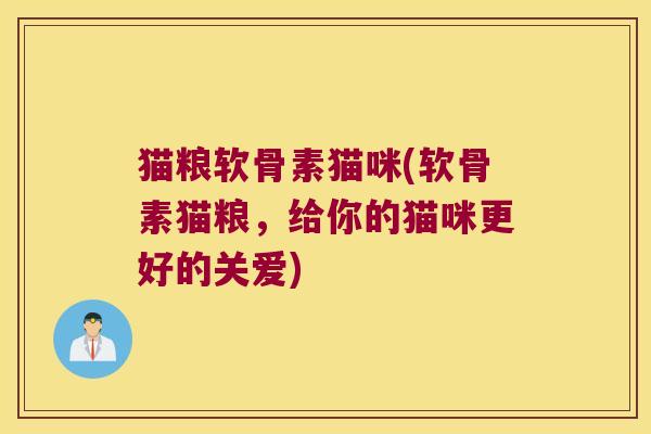 猫粮软骨素猫咪(软骨素猫粮,给你的猫咪更好的关爱)