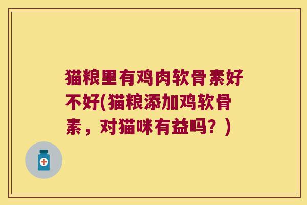 猫粮里有鸡肉软骨素好不好(猫粮添加鸡软骨素,对猫咪有益吗?)