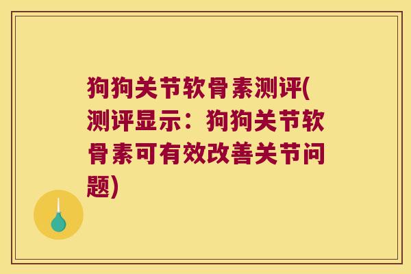 狗狗关节软骨素测评(测评显示:狗狗关节软骨素可有效改善关节问题)